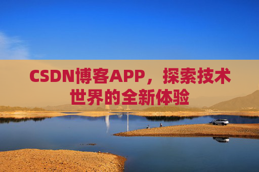 CSDN博客APP，探索技术世界的全新体验